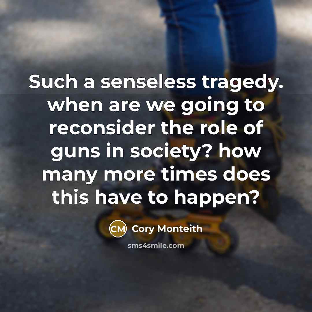“Such a senseless tragedy. when are we going to reconsider the role of guns in society? how many more times does this have to happen?” quote by Cory Monteith