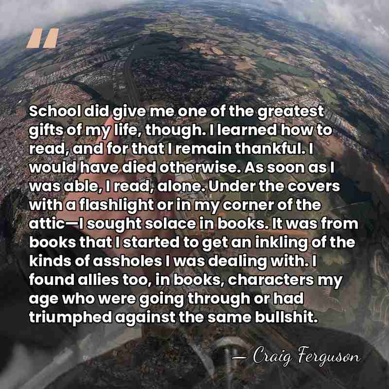 School did give me one of the greatest gifts of my life,&hellip; - Craig Ferguson
