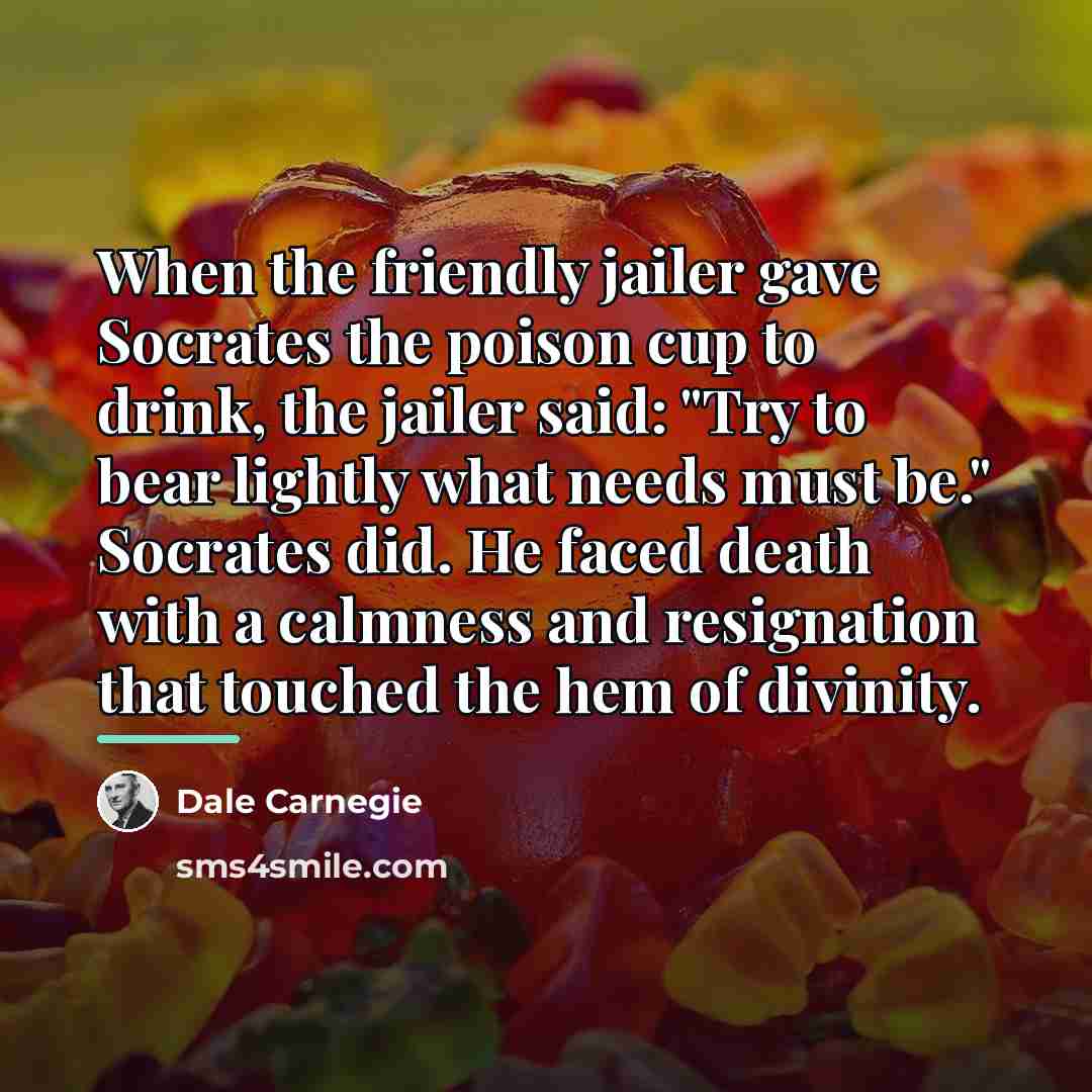 “When the friendly jailer gave Socrates the poison cup to…” quote by Dale Carnegie