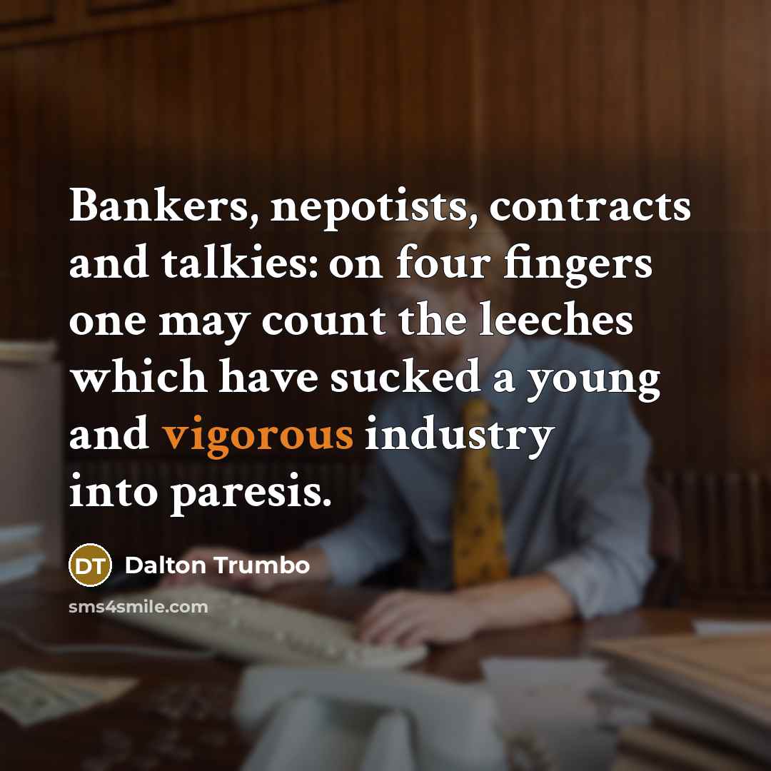 “Bankers, nepotists, contracts and talkies: on four fingers one may…” quote by Dalton Trumbo