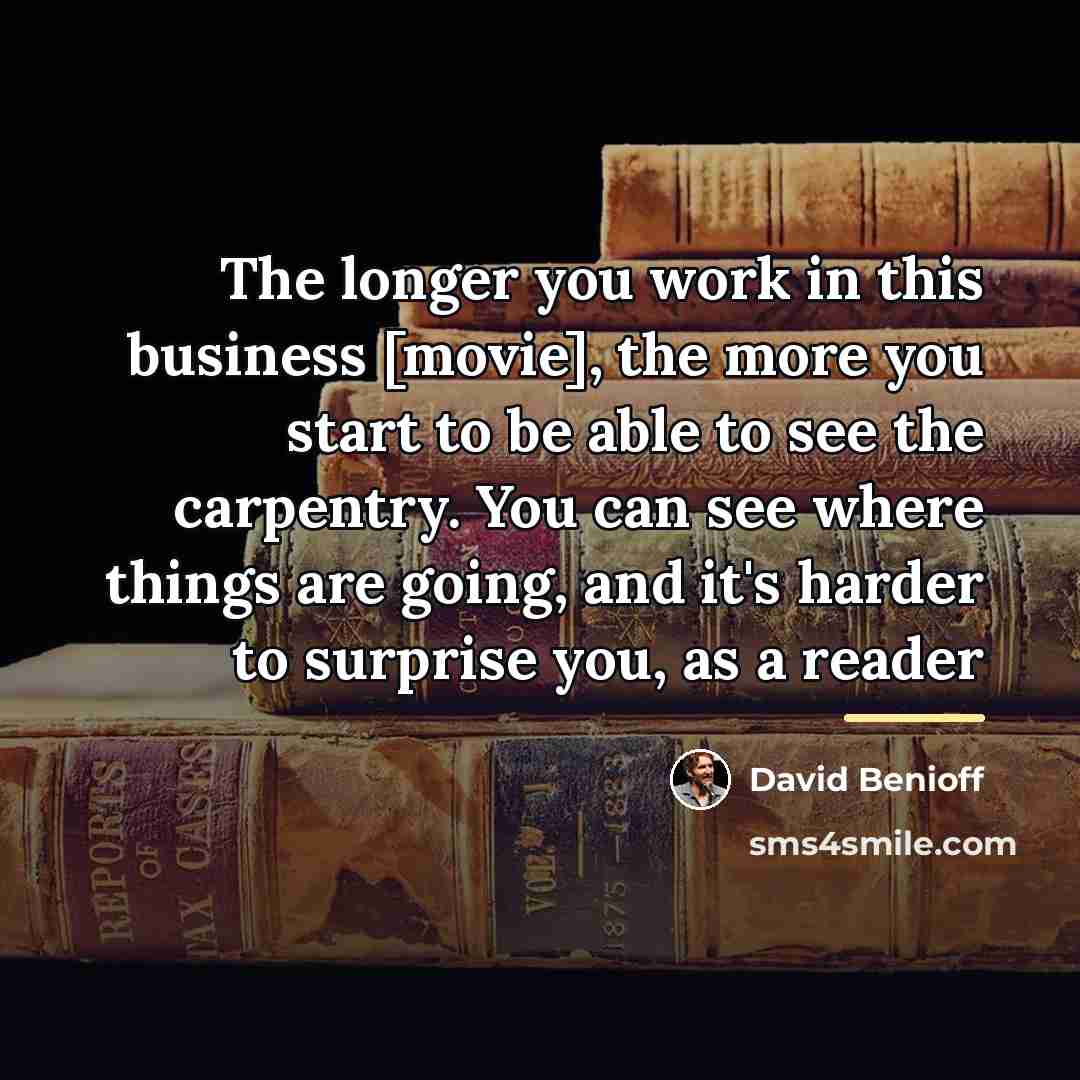 “The longer you work in this business [movie], the more…” quote by David Benioff