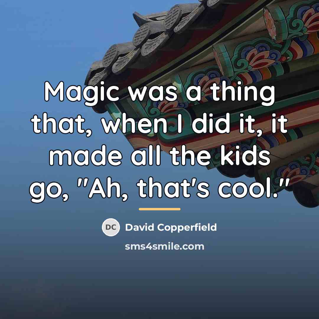 “Magic was a thing that, when I did it, it…” quote by David Copperfield