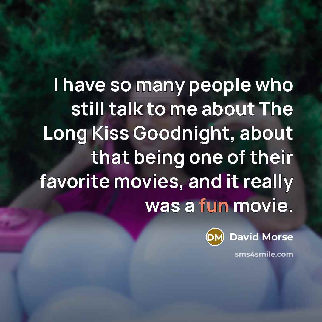 “I have so many people who still talk to me about The Long Kiss Goodnight, about that being one of their favorite movies, and it really was a fun movie.” quote by David Morse