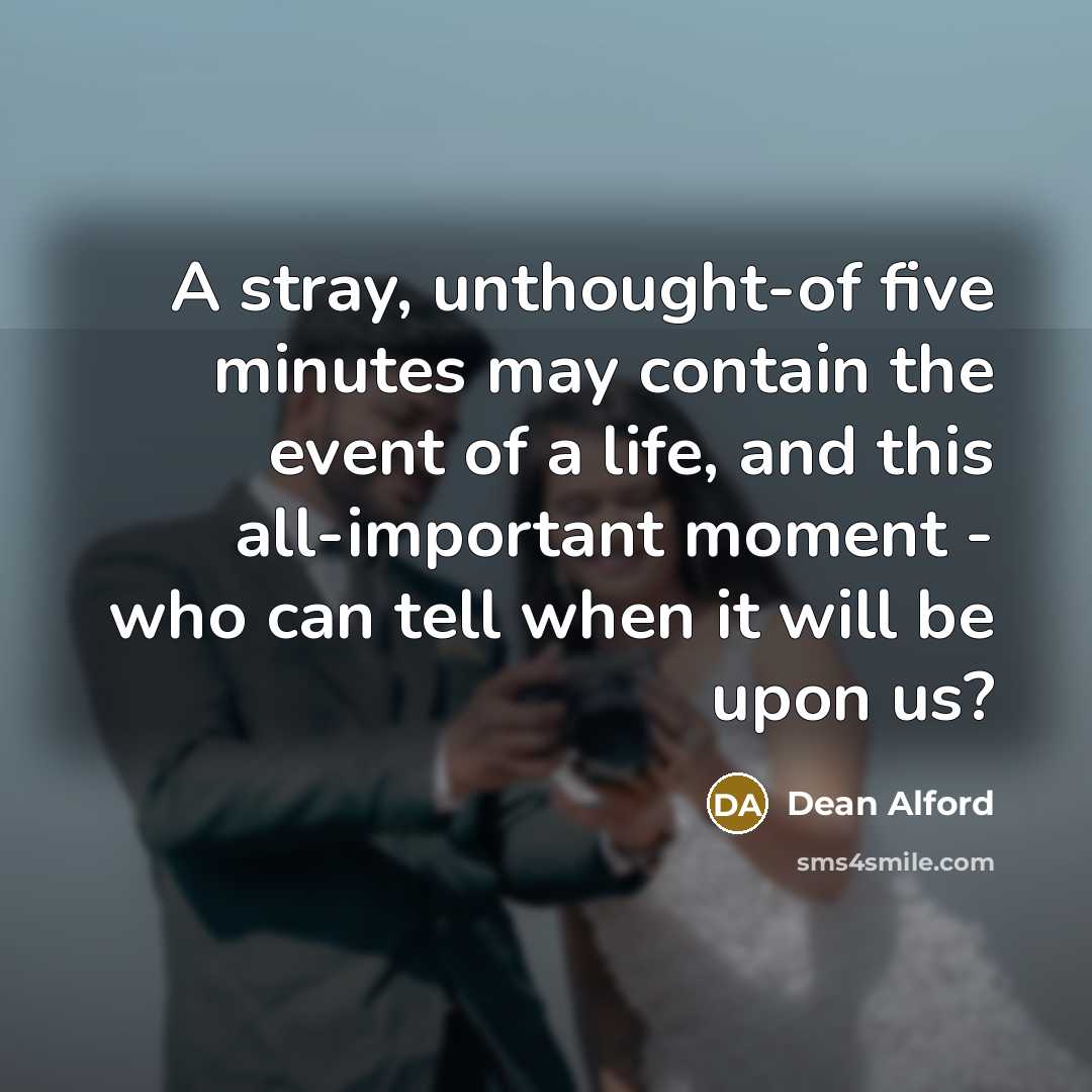 “A stray, unthought-of five minutes may contain the event of…” quote by Dean Alford