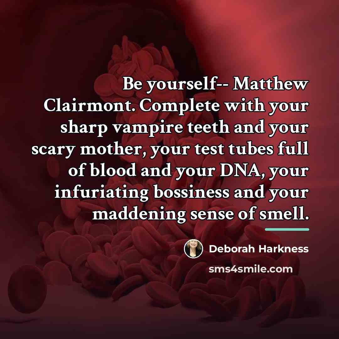“Be yourself-- Matthew Clairmont. Complete with your sharp vampire teeth…” quote by Deborah Harkness