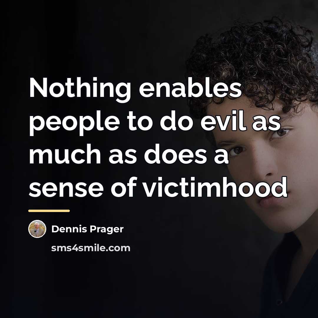 “Nothing enables people to do evil as much as does…” quote by Dennis Prager