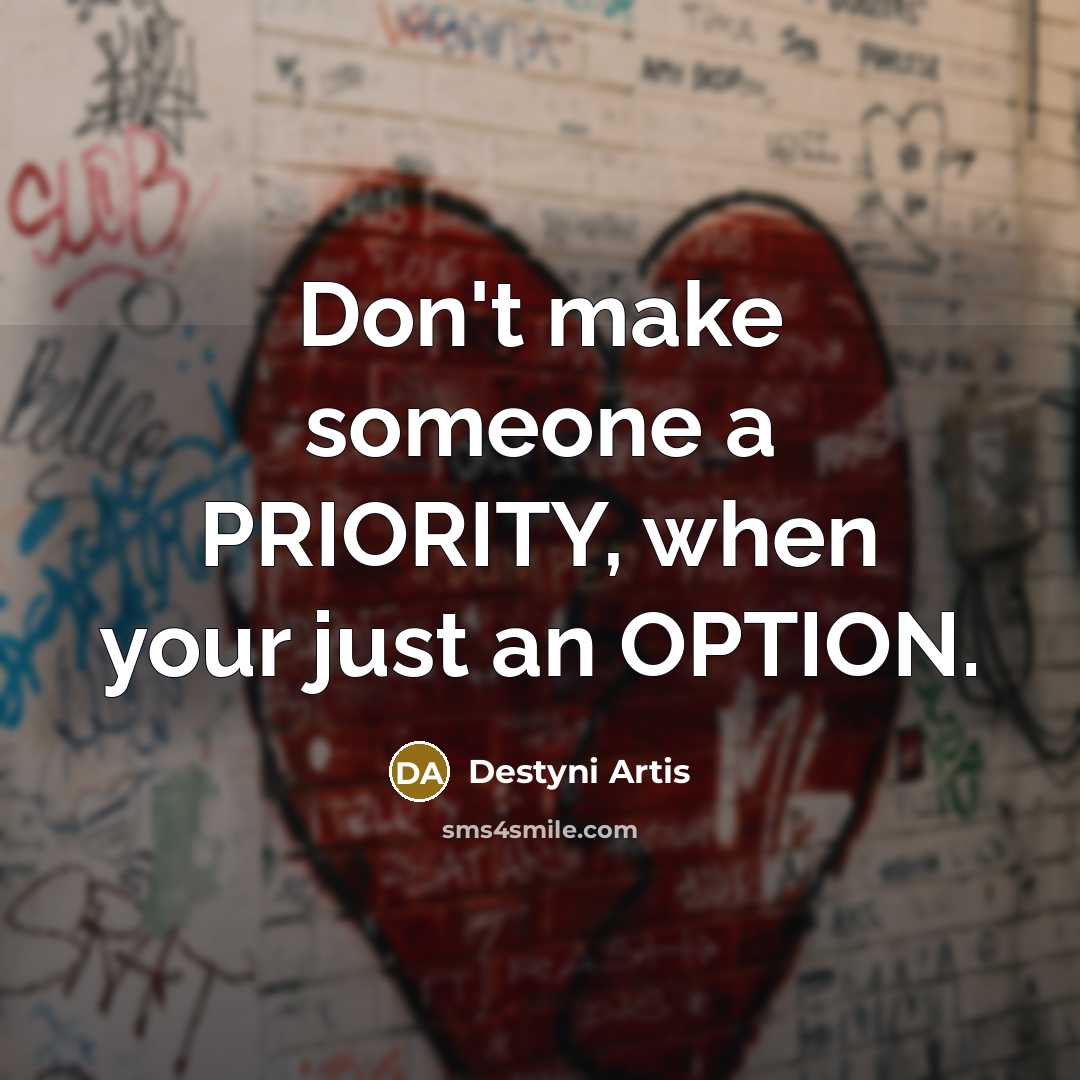 “Don't make someone a PRIORITY, when your just an OPTION.” quote by Destyni Artis