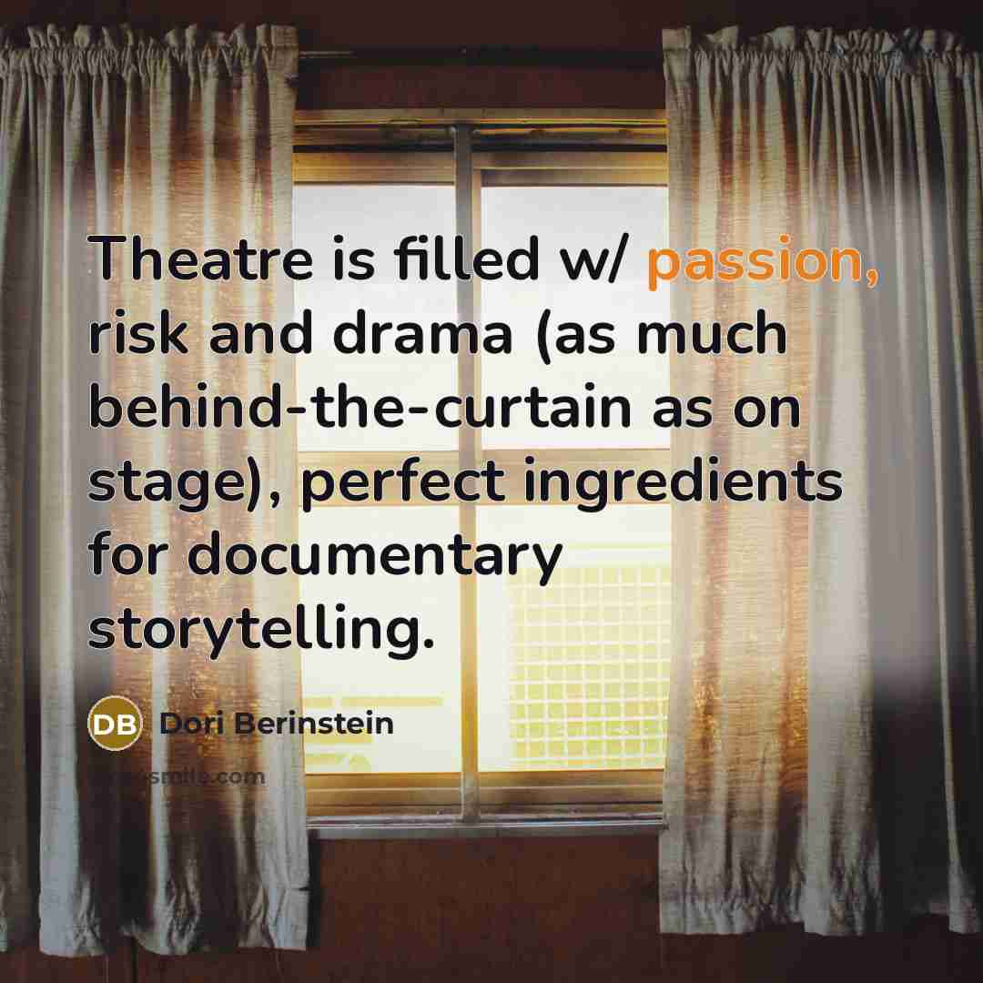 “Theatre is filled w/ passion, risk and drama (as much…” quote by Dori Berinstein
