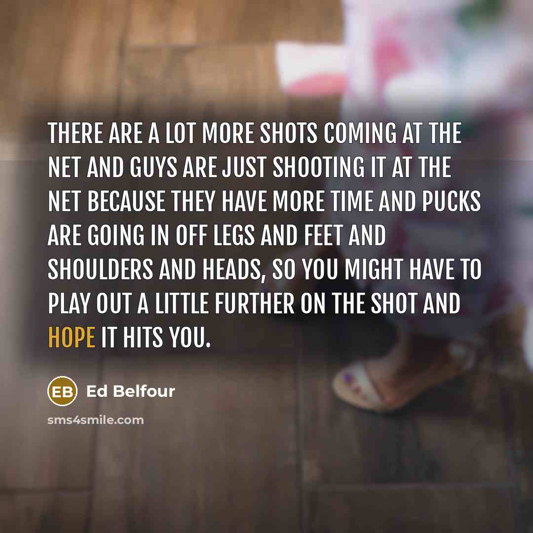 “There are a lot more shots coming at the net…” quote by Ed Belfour