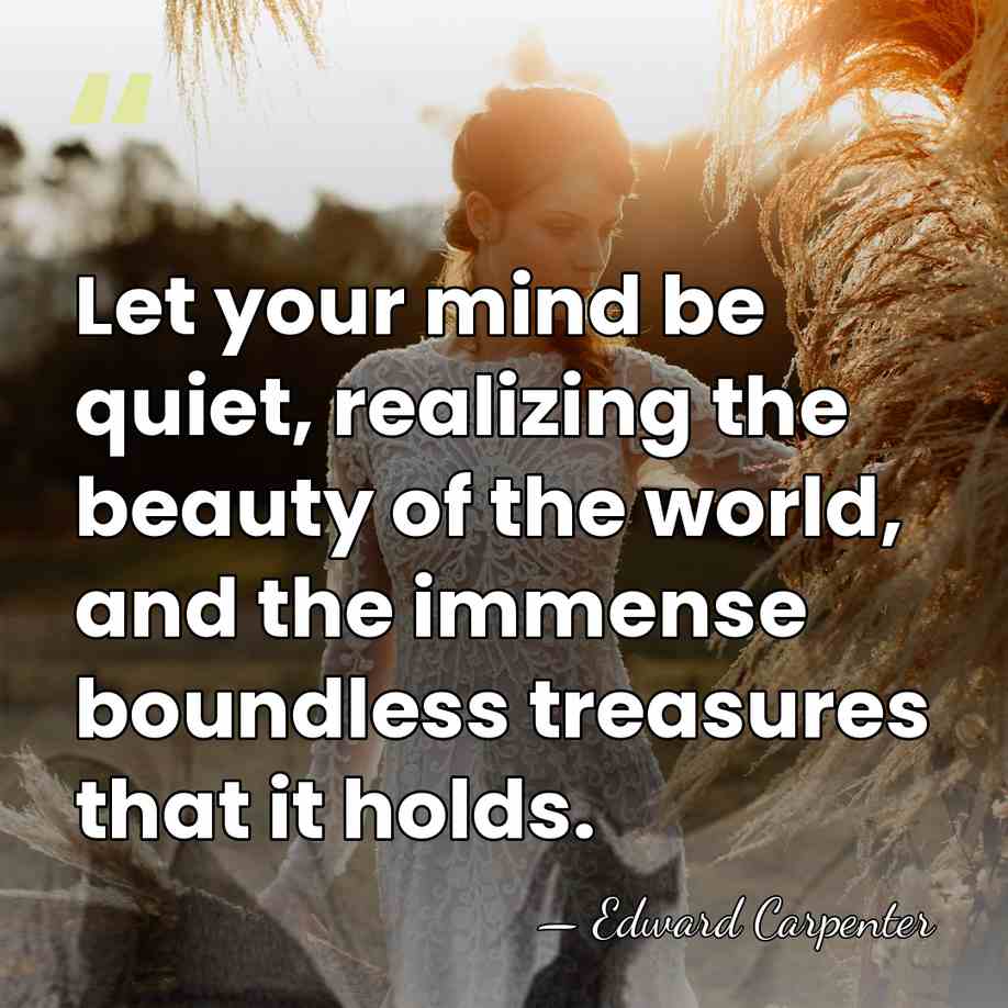 Let your mind be quiet, realizing the beauty of the world, and&hellip; - Edward Carpenter
