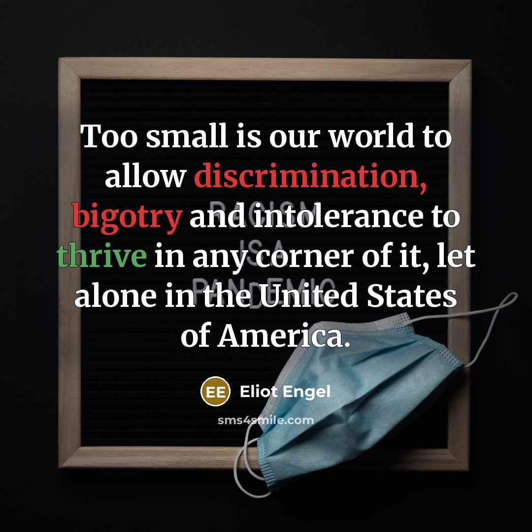 “Too small is our world to allow discrimination, bigotry and…” quote by Eliot Engel