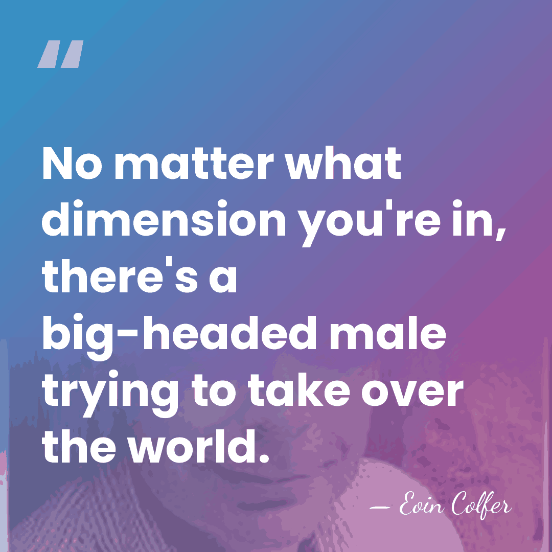 No matter what dimension you're in, there's a big-headed male trying to&hellip; - Eoin Colfer