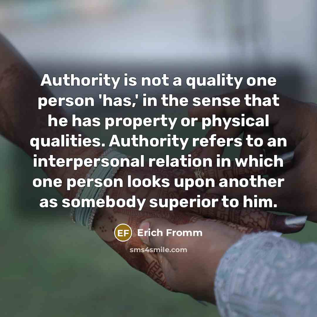 “Authority is not a quality one person 'has,' in the…” quote by Erich Fromm