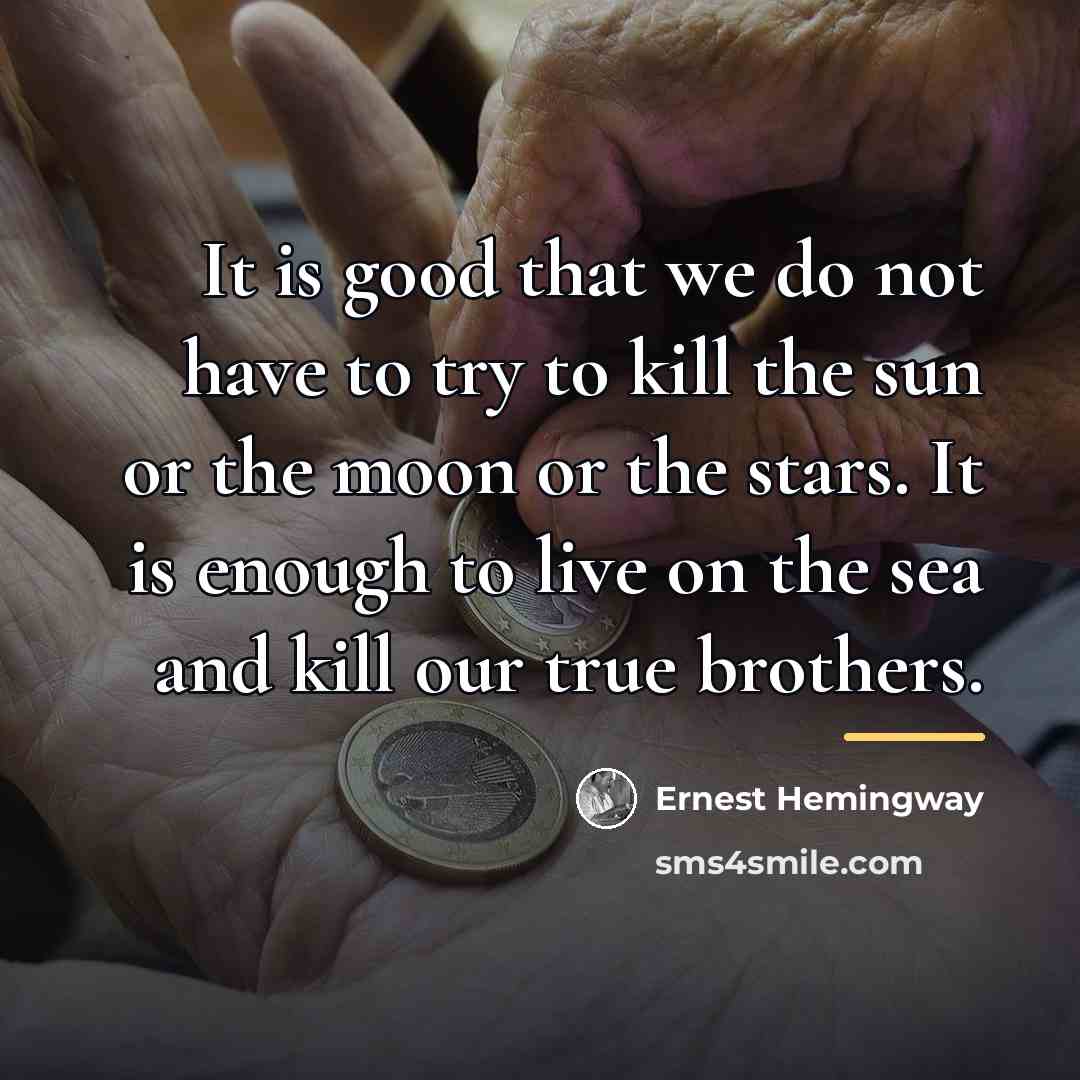 “It is good that we do not have to try…” quote by Ernest Hemingway