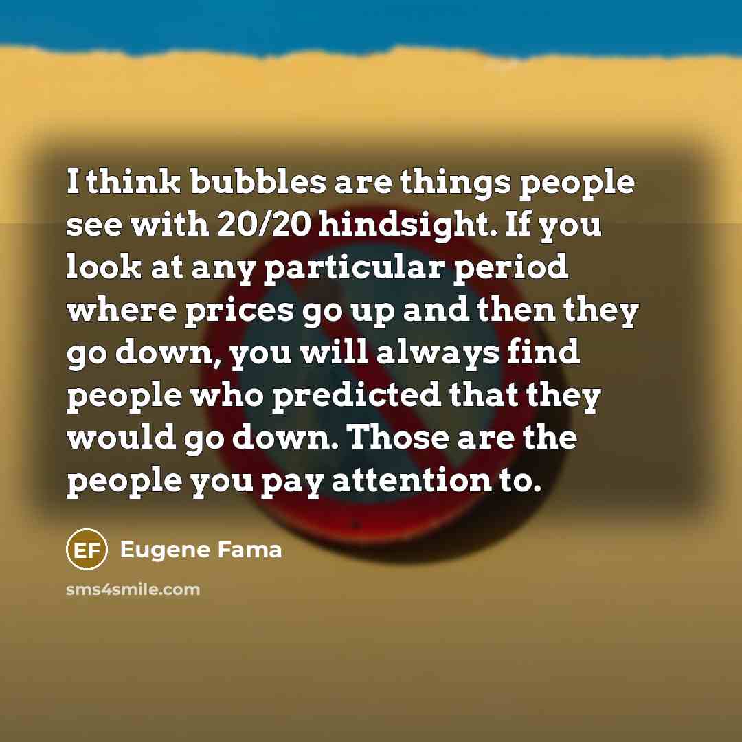 “I think bubbles are things people see with 20/20 hindsight.…” quote by Eugene Fama
