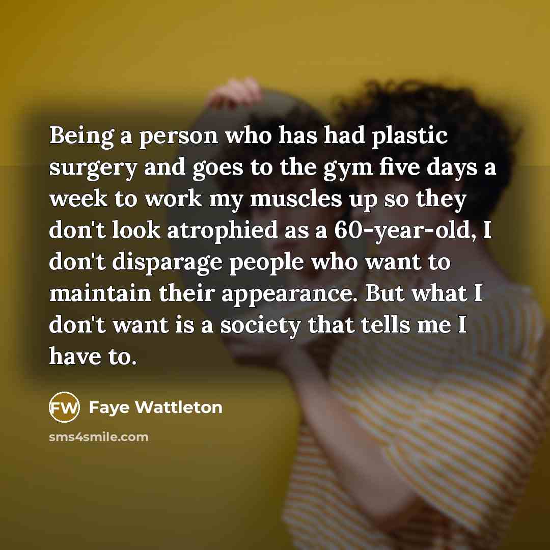 “Being a person who has had plastic surgery and goes…” quote by Faye Wattleton
