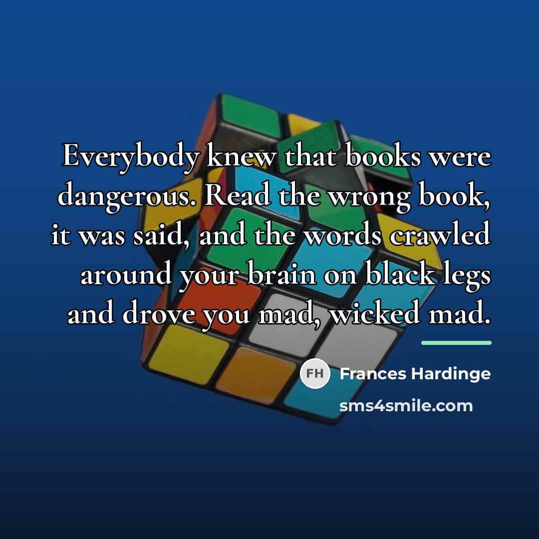“Everybody knew that books were dangerous. Read the wrong book,…” quote by Frances Hardinge