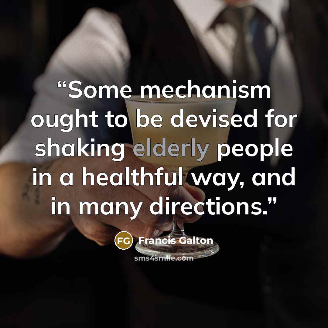 “Some mechanism ought to be devised for shaking elderly people in a healthful way, and in many directions.” quote by Francis Galton