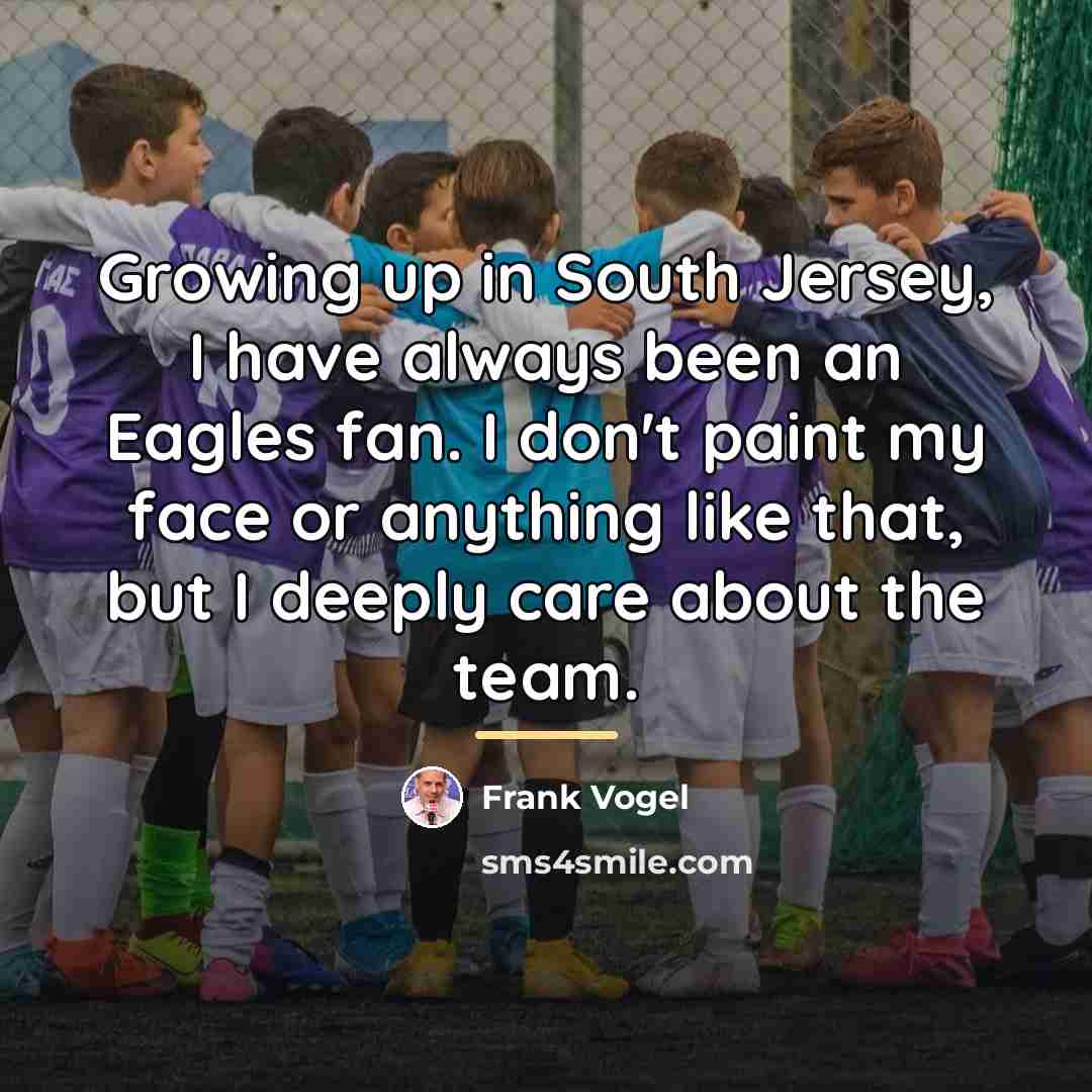 “Growing up in South Jersey, I have always been an…” quote by Frank Vogel