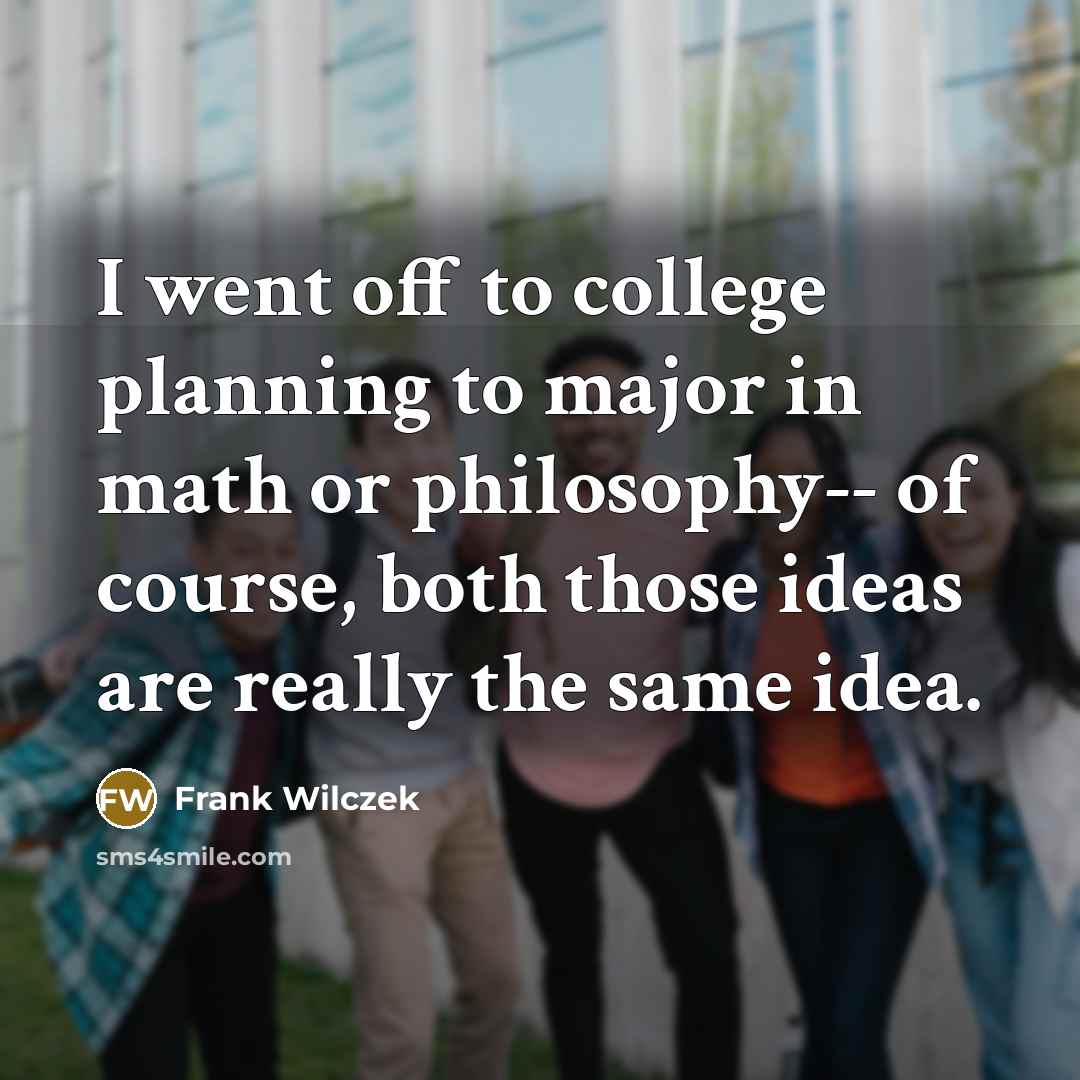 “I went off to college planning to major in math…” quote by Frank Wilczek