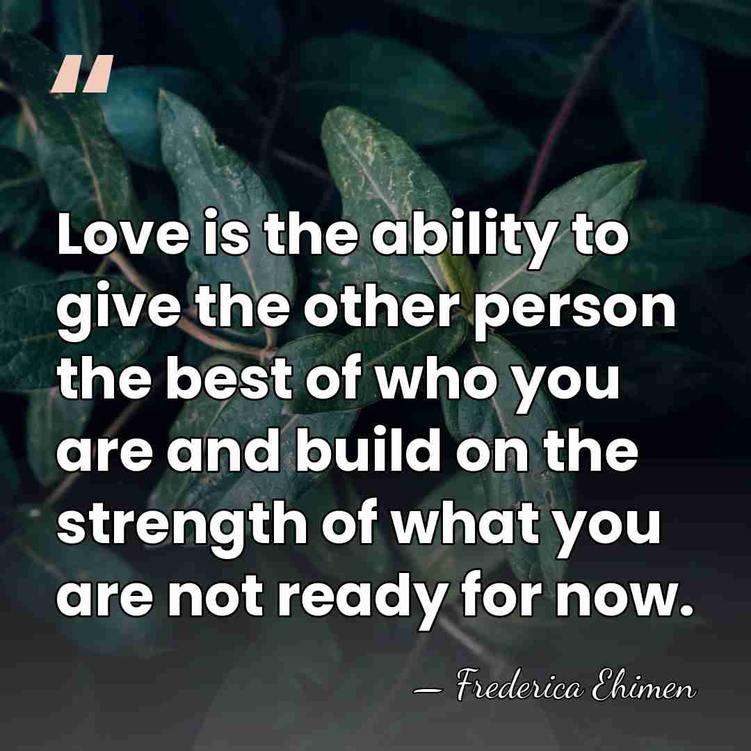 Love is the ability to give the other person the best of&hellip; - Frederica Ehimen