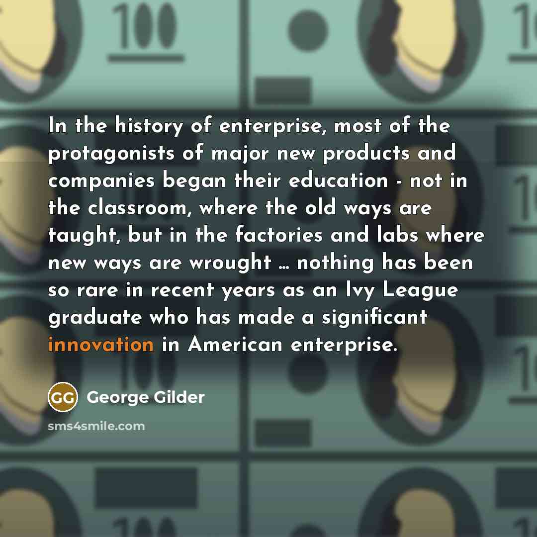 “In the history of enterprise, most of the protagonists of…” quote by George Gilder
