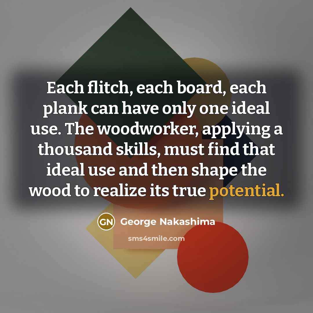 “Each flitch, each board, each plank can have only one…” quote by George Nakashima
