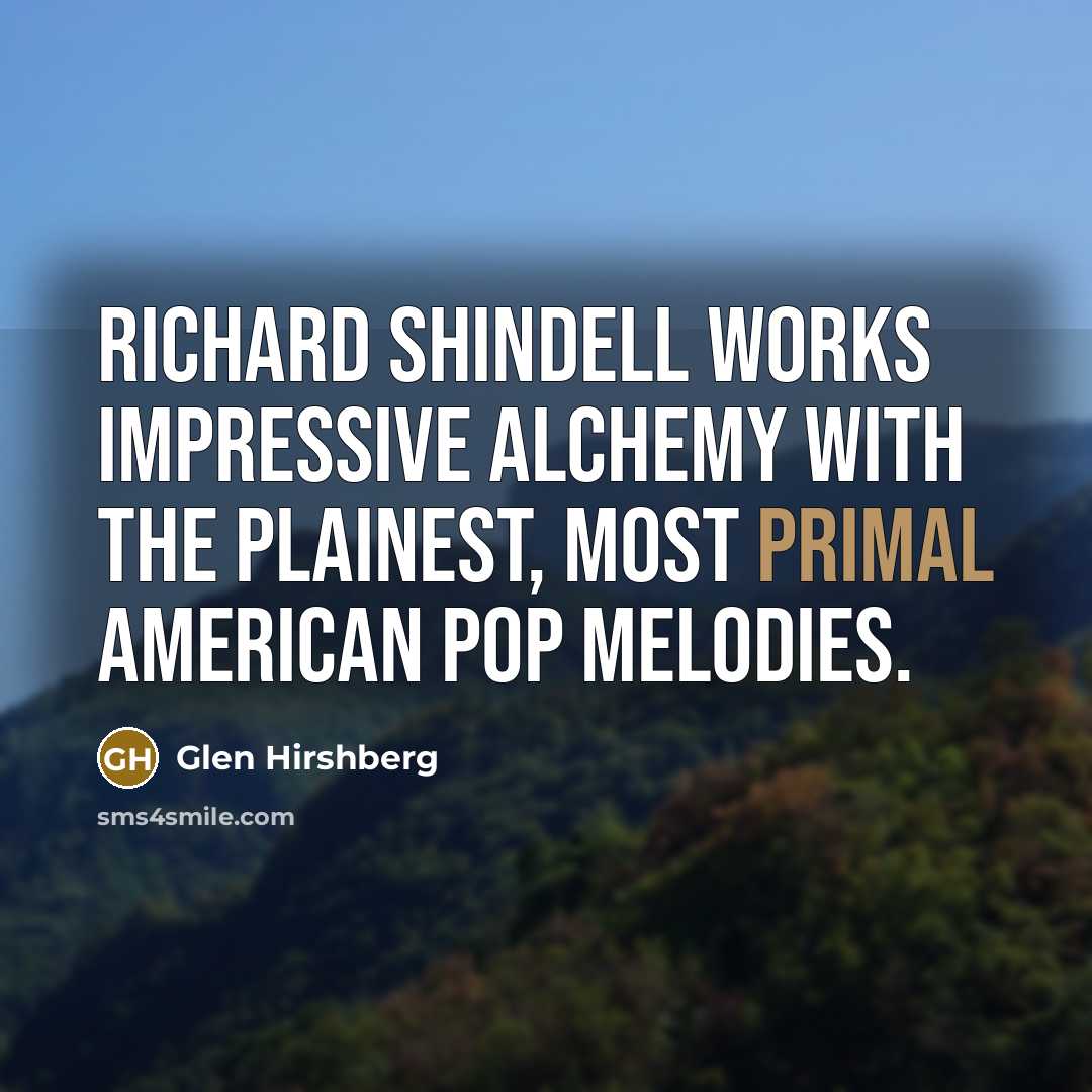 “Richard Shindell works impressive alchemy with the plainest, most primal…” quote by Glen Hirshberg