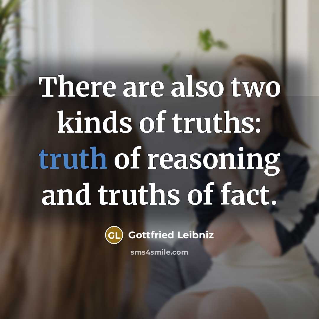 “There are also two kinds of truths: truth of reasoning…” quote by Gottfried Leibniz