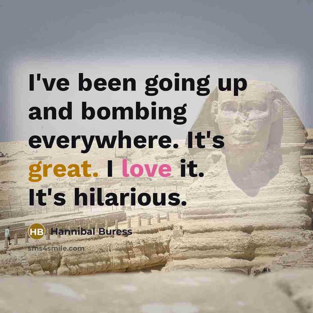 “I've been going up and bombing everywhere. It's great. I…” quote by Hannibal Buress