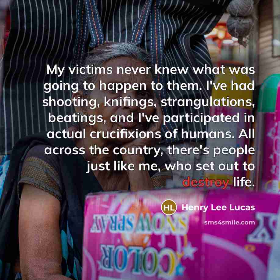 “My victims never knew what was going to happen to…” quote by Henry Lee Lucas