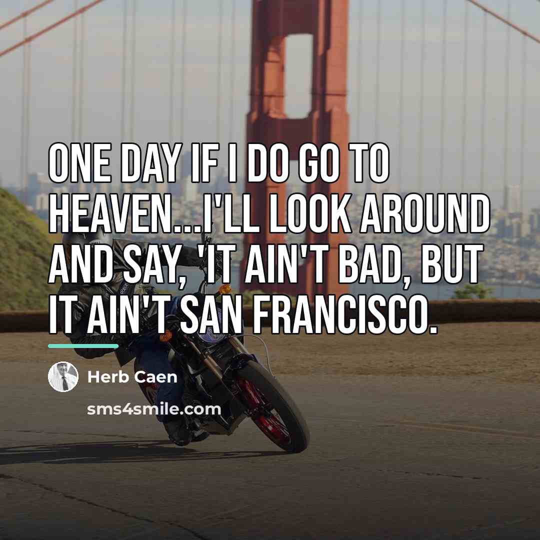 “One day if I do go to heaven...I'll look around…” quote by Herb Caen
