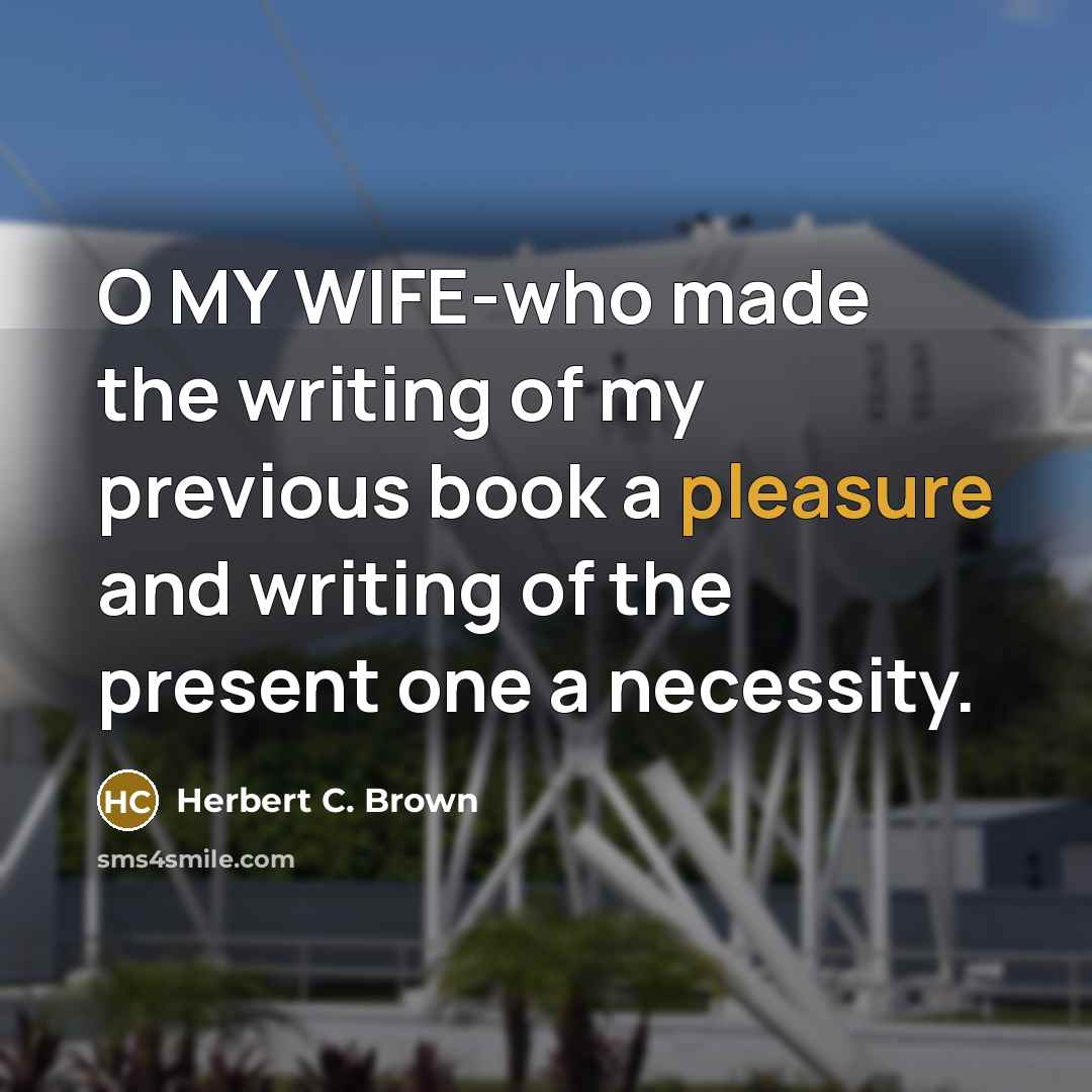 “O MY WIFE-who made the writing of my previous book…” quote by Herbert C. Brown