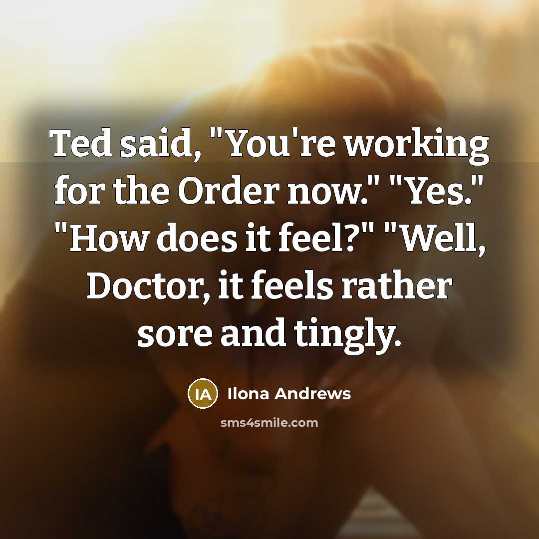 “Ted said, "You're working for the Order now." "Yes." "How…” quote by Ilona Andrews