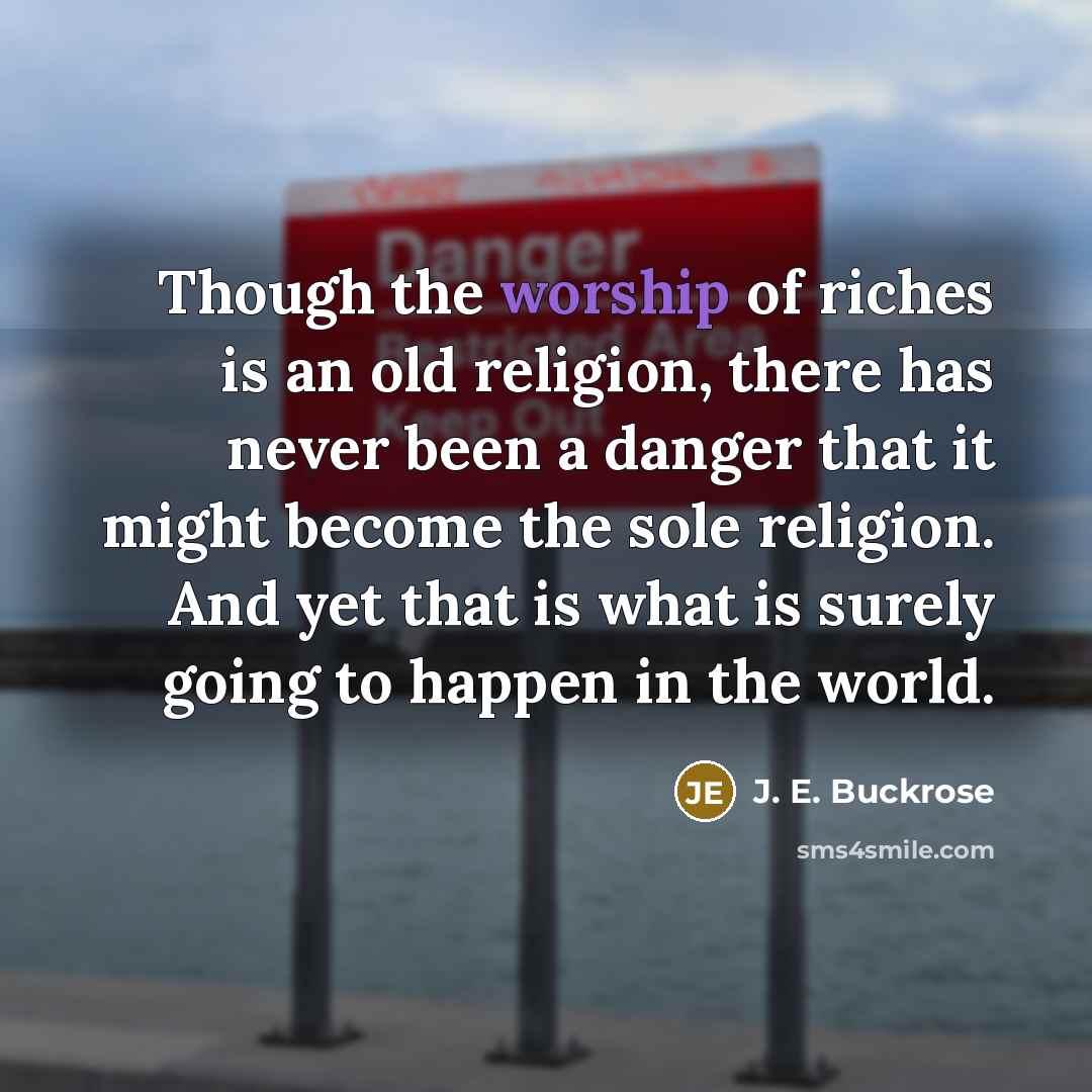 “Though the worship of riches is an old religion, there…” quote by J. E. Buckrose