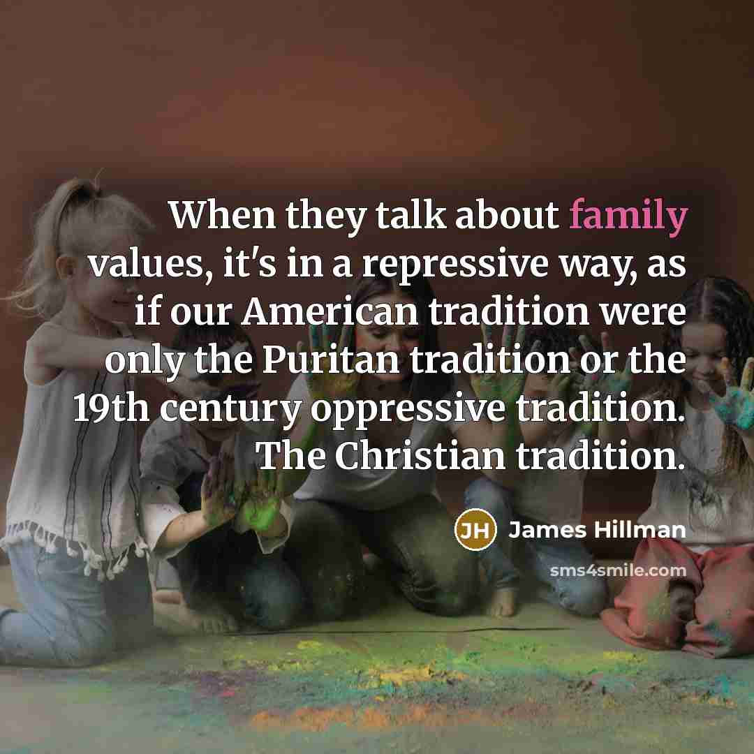 “When they talk about family values, it's in a repressive…” quote by James Hillman