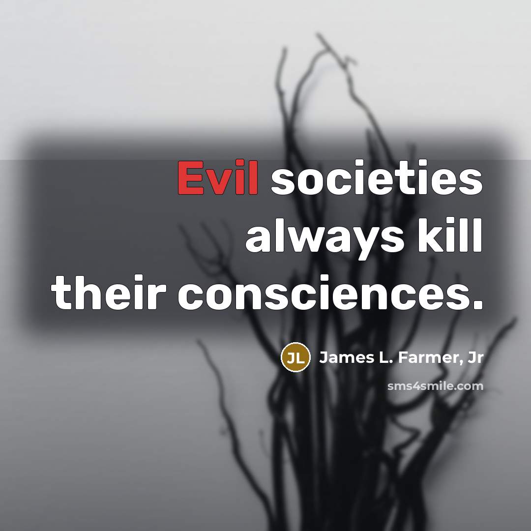 “Evil societies always kill their consciences.…” quote by James L. Farmer, Jr