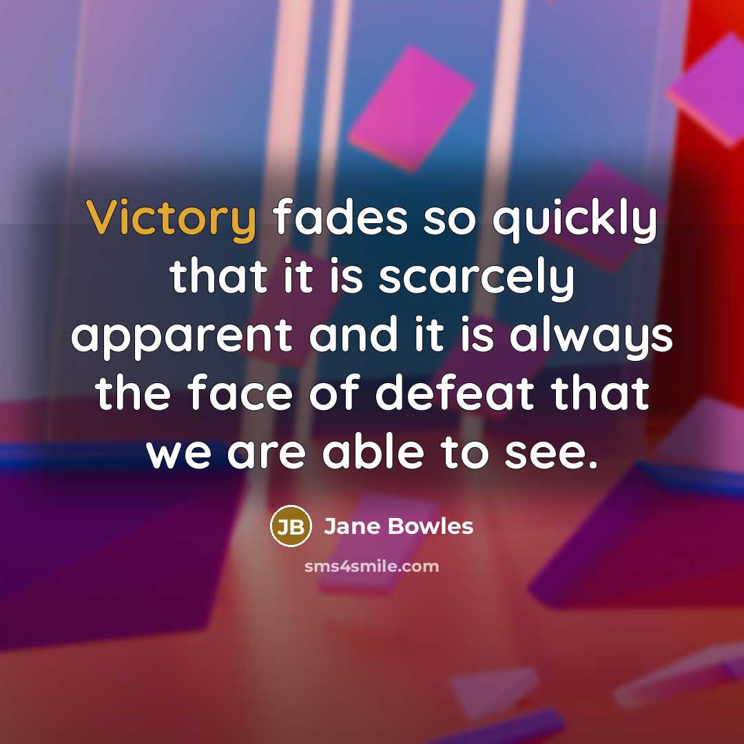 “Victory fades so quickly that it is scarcely apparent and…” quote by Jane Bowles
