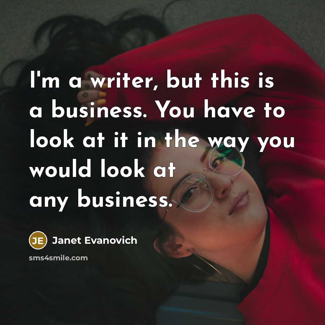 “I'm a writer, but this is a business. You have…” quote by Janet Evanovich