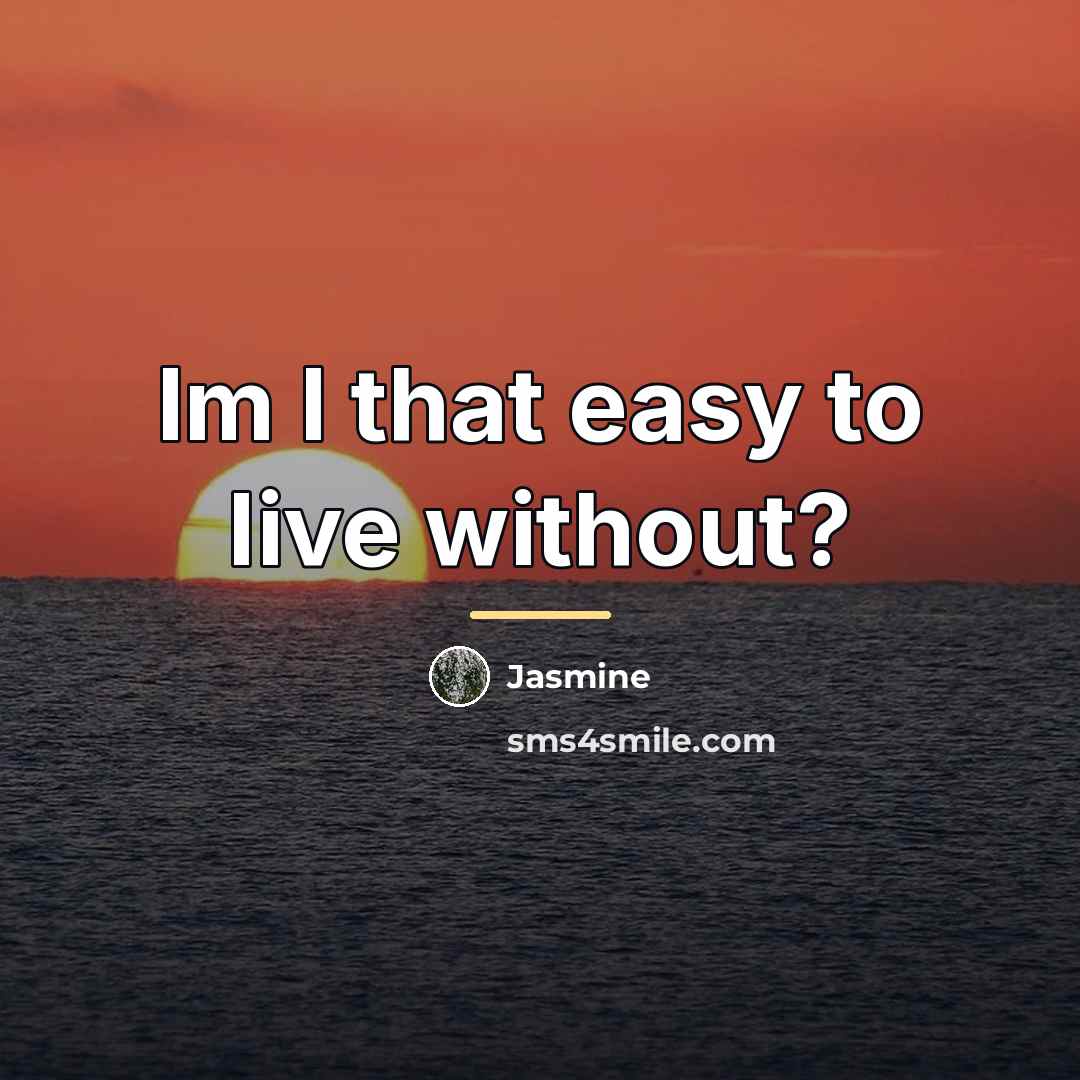 “Im I that easy to live without?…” quote by Jasmine