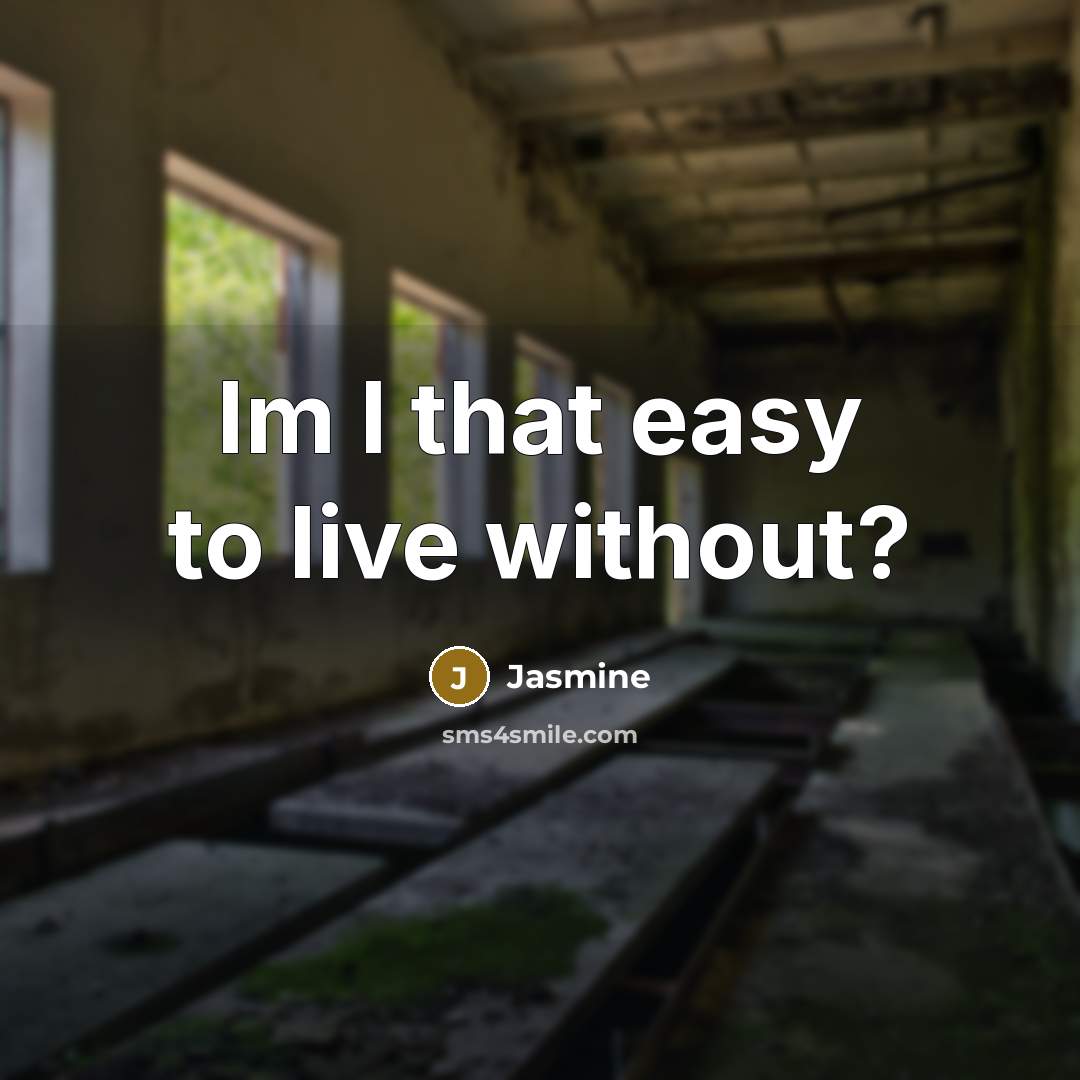 “Im I that easy to live without?” quote by Jasmine