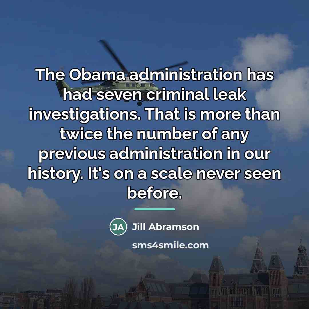 “The Obama administration has had seven criminal leak investigations. That…” quote by Jill Abramson
