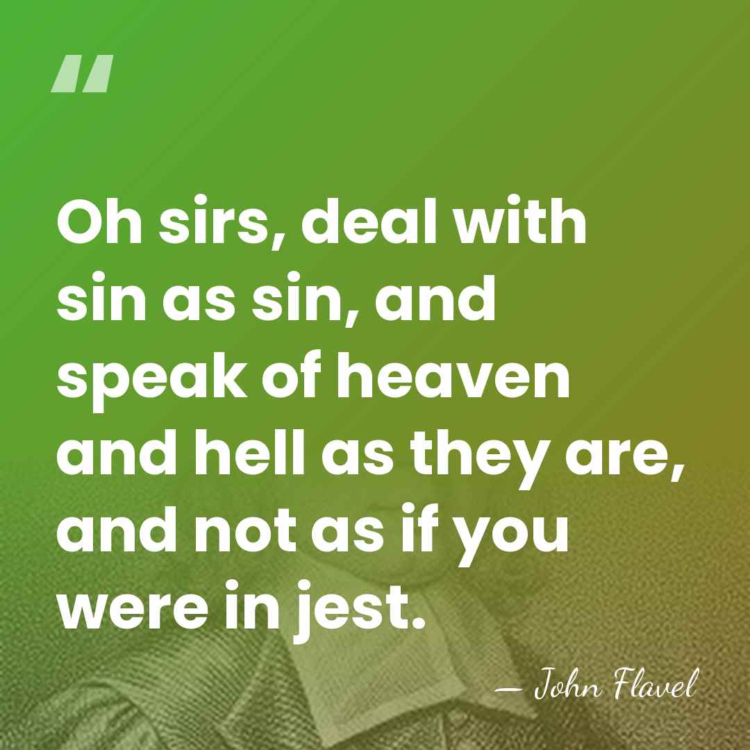 Oh sirs, deal with sin as sin, and speak of heaven and&hellip; - John Flavel