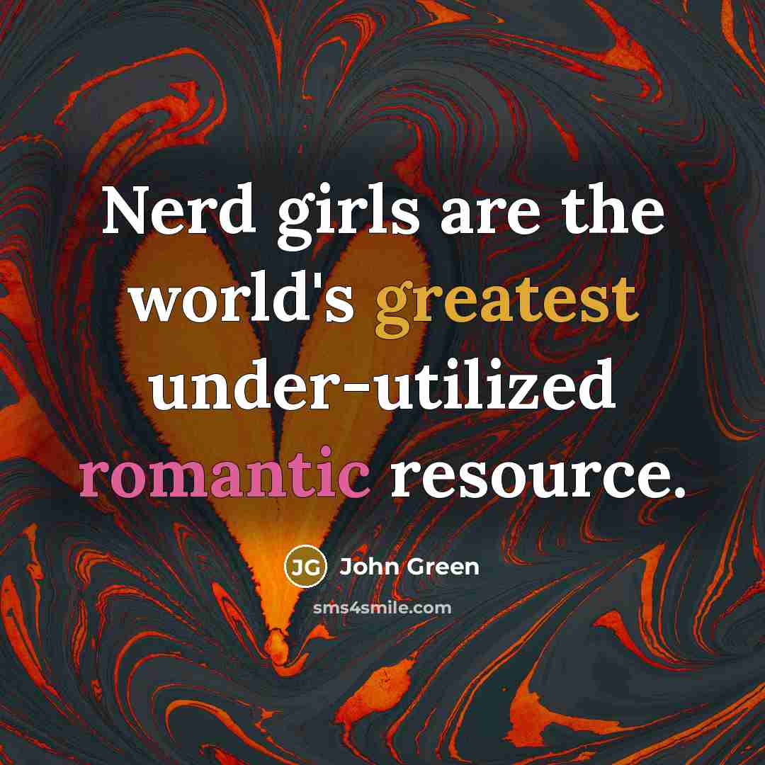 “Nerd girls are the world's greatest under-utilized romantic resource.…” quote by John Green