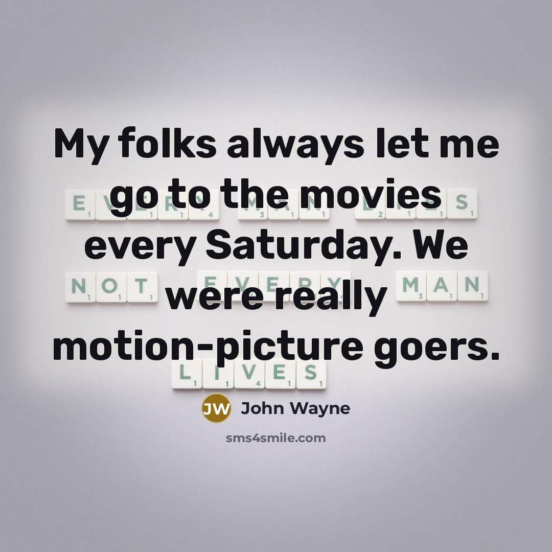“My folks always let me go to the movies every…” quote by John Wayne