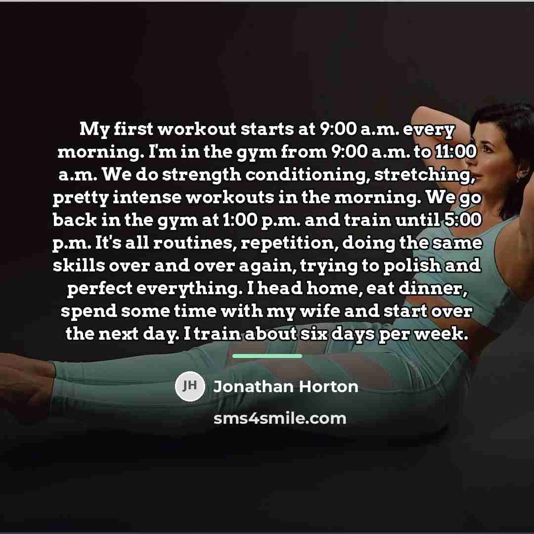 “My first workout starts at 9:00 a.m. every morning. I'm…” quote by Jonathan Horton
