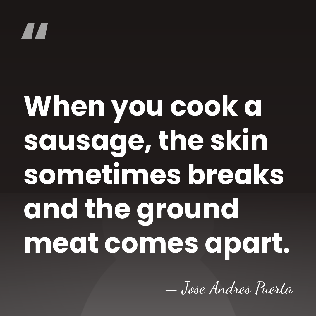 When you cook a sausage, the skin sometimes breaks and the ground&hellip; - Jose Andres Puerta