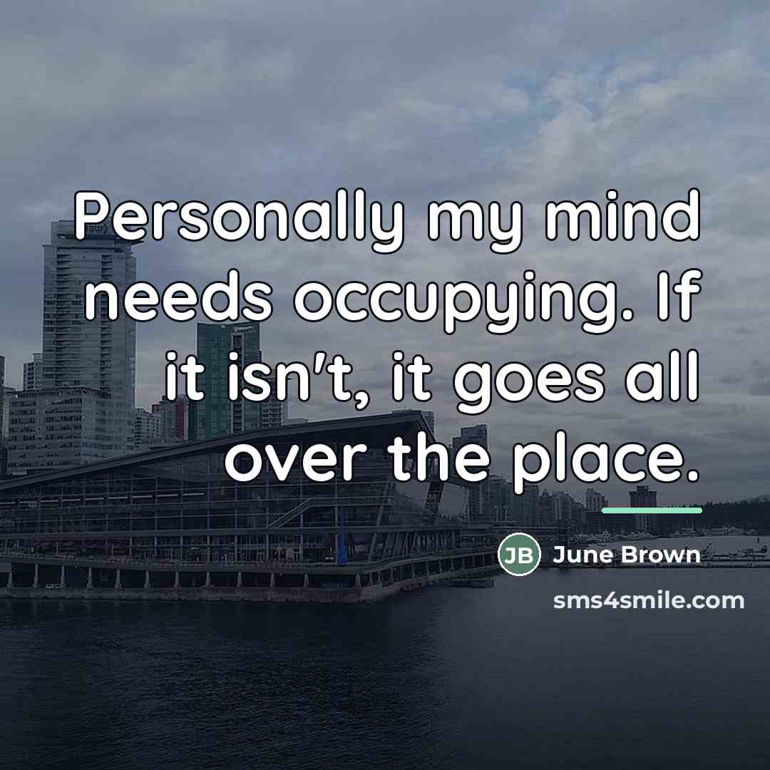 “Personally my mind needs occupying. If it isn't, it goes…” quote by June Brown