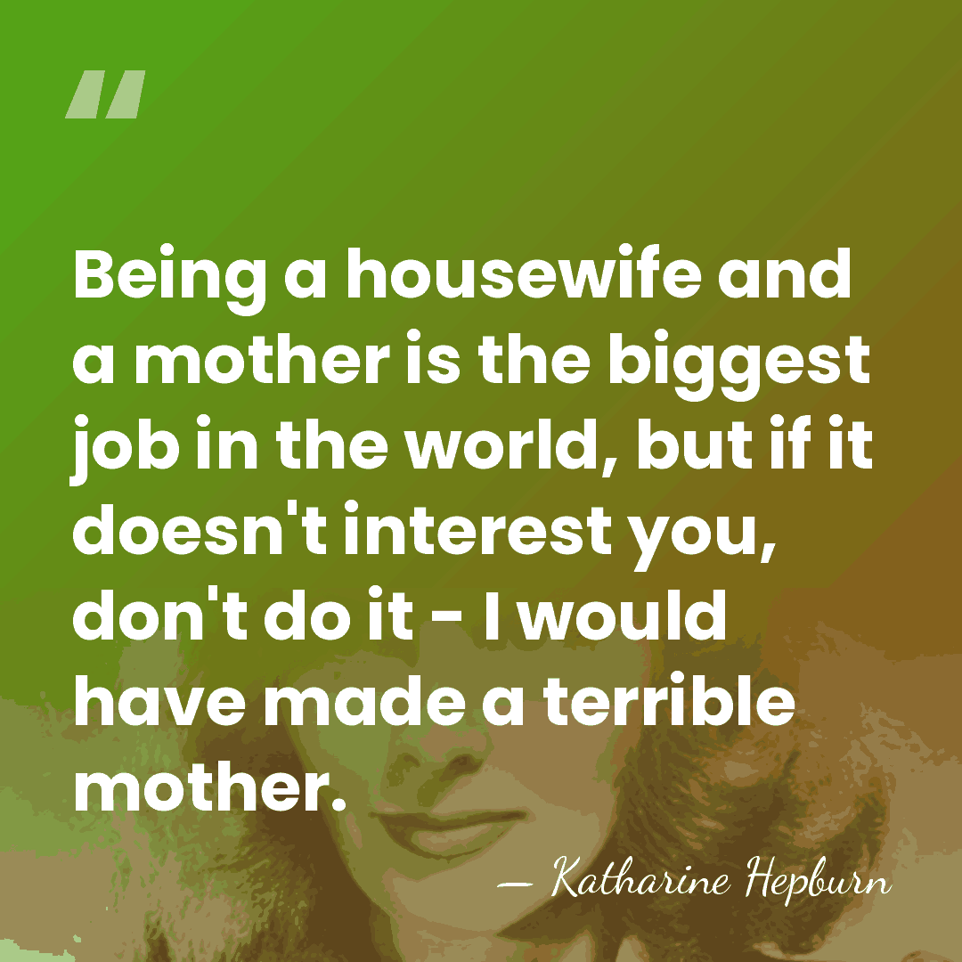 Being a housewife and a mother is the biggest job in the&hellip; - Katharine Hepburn
