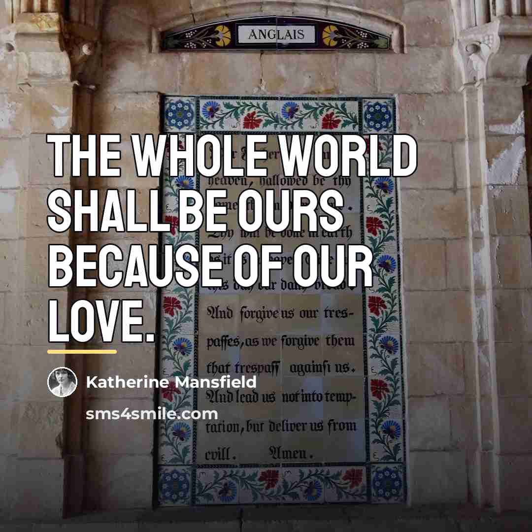 “The whole world shall be ours because of our love.…” quote by Katherine Mansfield